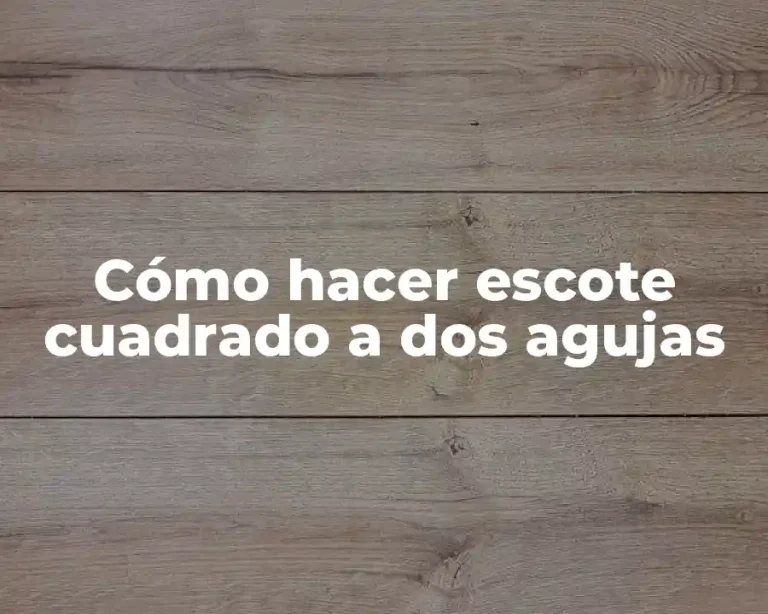 Cómo hacer escote cuadrado a dos agujas