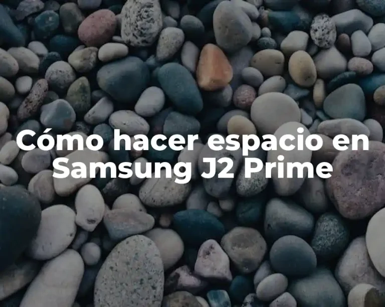 Cómo hacer espacio en Samsung J2 Prime