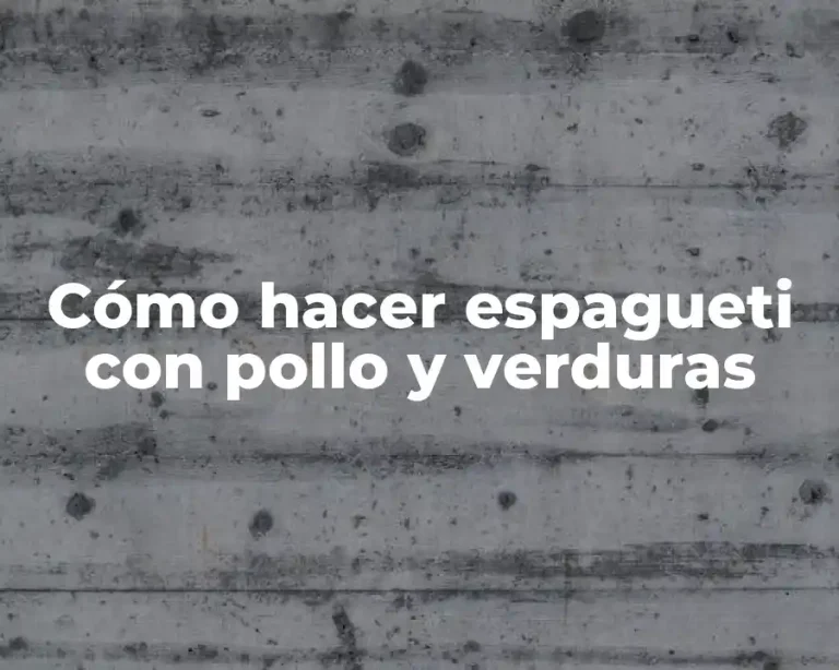 Cómo hacer espagueti con pollo y verduras