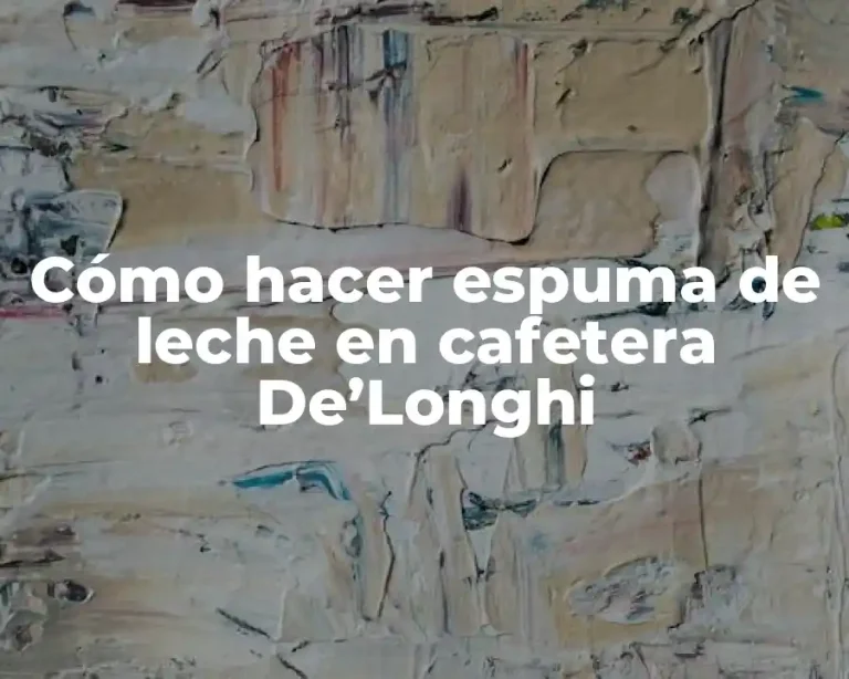 Cómo hacer espuma de leche en cafetera De’Longhi