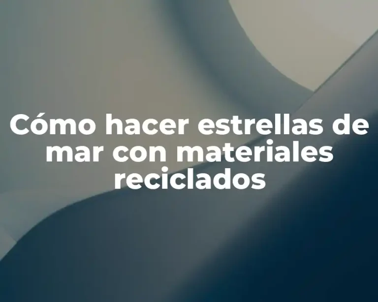 Cómo hacer estrellas de mar con materiales reciclados