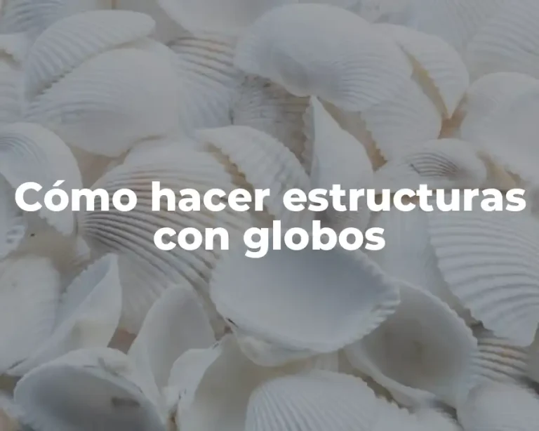 Cómo hacer estructuras con globos