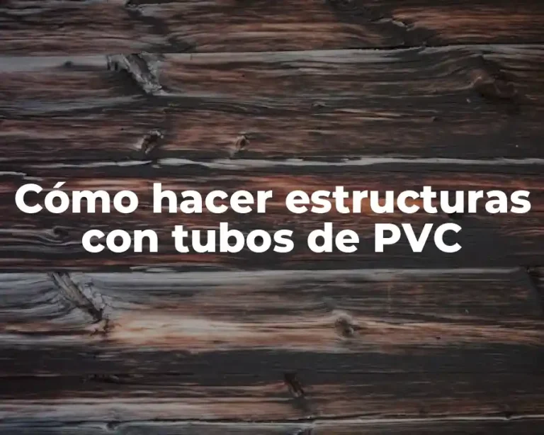 Cómo hacer estructuras con tubos de PVC