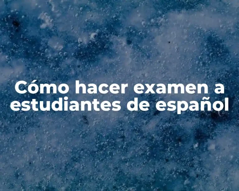Cómo hacer examen a estudiantes de español