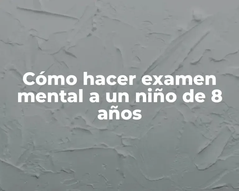 Cómo hacer examen mental a un niño de 8 años