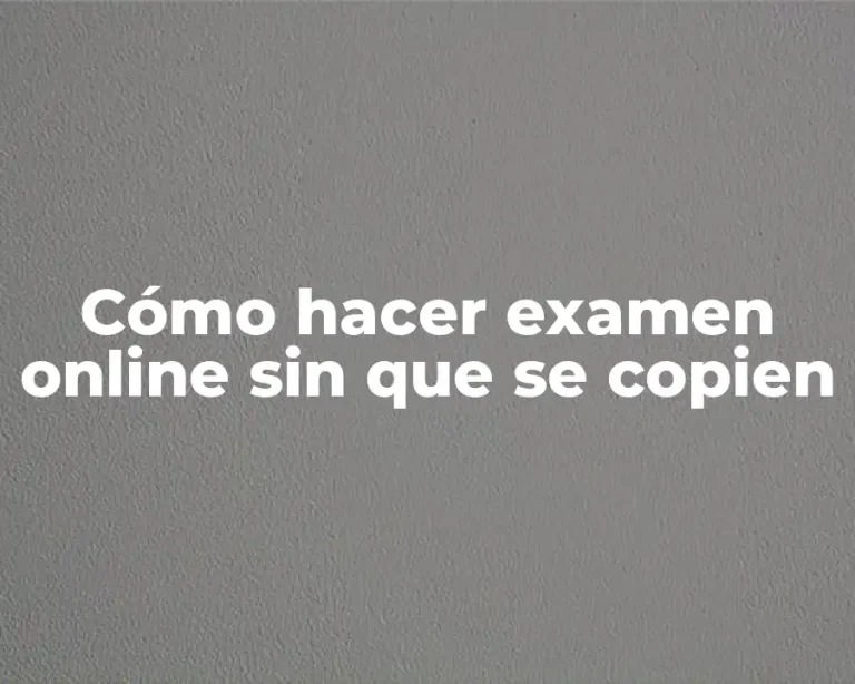 Cómo hacer examen online sin que se copien