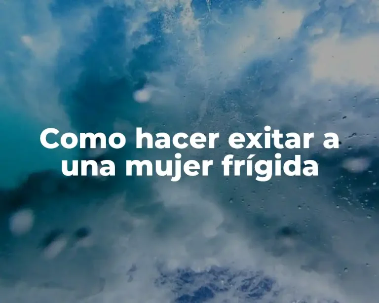 Como hacer exitar a una mujer frígida