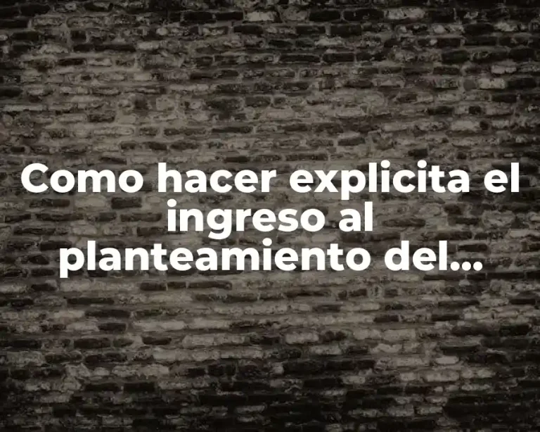 Como hacer explicita el ingreso al planteamiento del problema