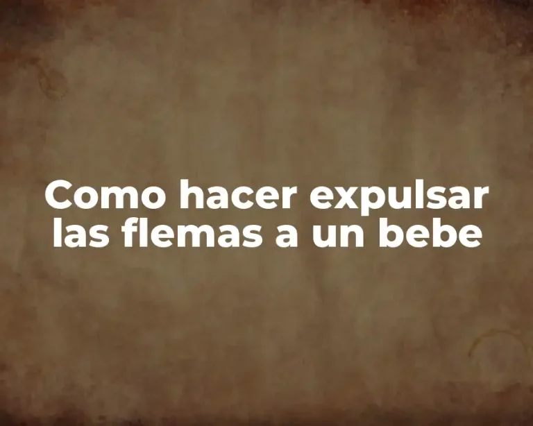 Como hacer expulsar las flemas a un bebe