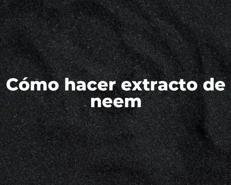 Cómo hacer extracto de neem