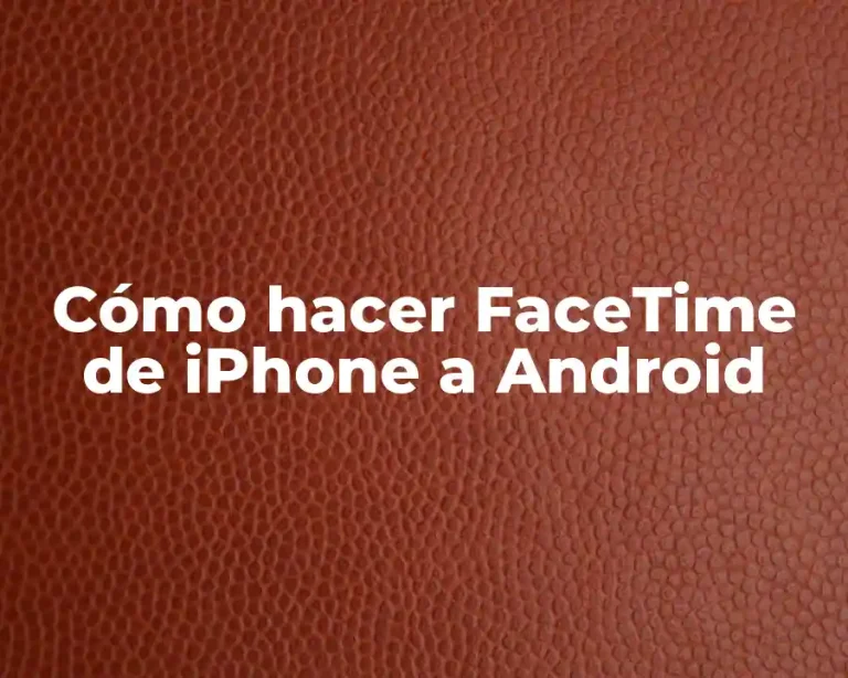 Cómo hacer FaceTime de iPhone a Android