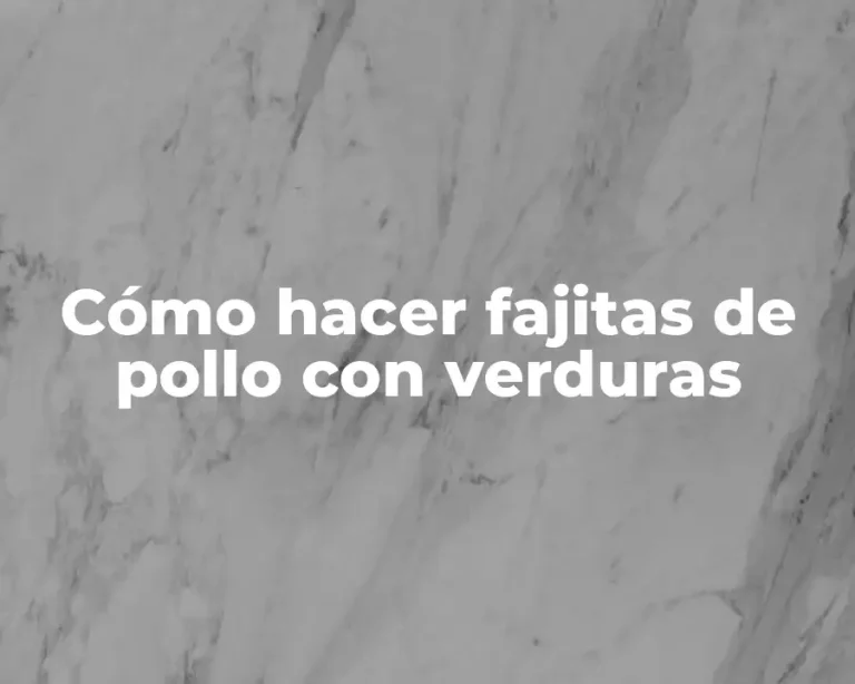 Cómo hacer fajitas de pollo con verduras