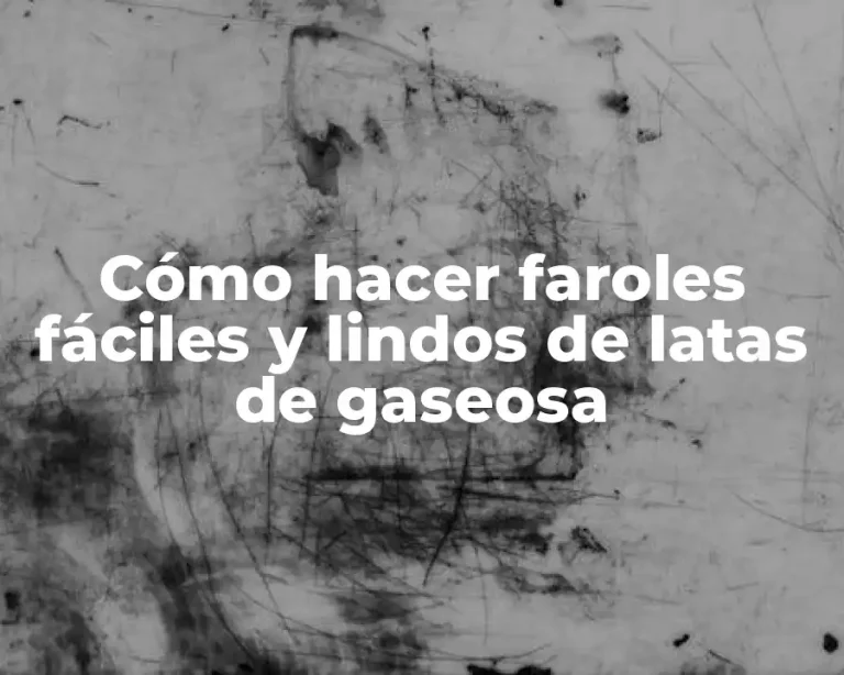 Cómo hacer faroles fáciles y lindos de latas de gaseosa