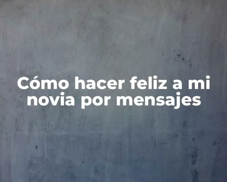 Cómo hacer feliz a mi novia por mensajes
