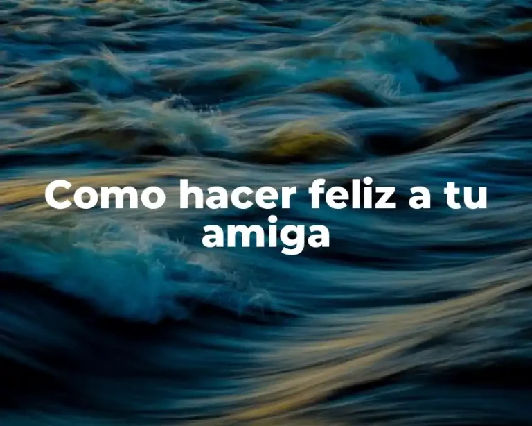 Como hacer feliz a tu amiga