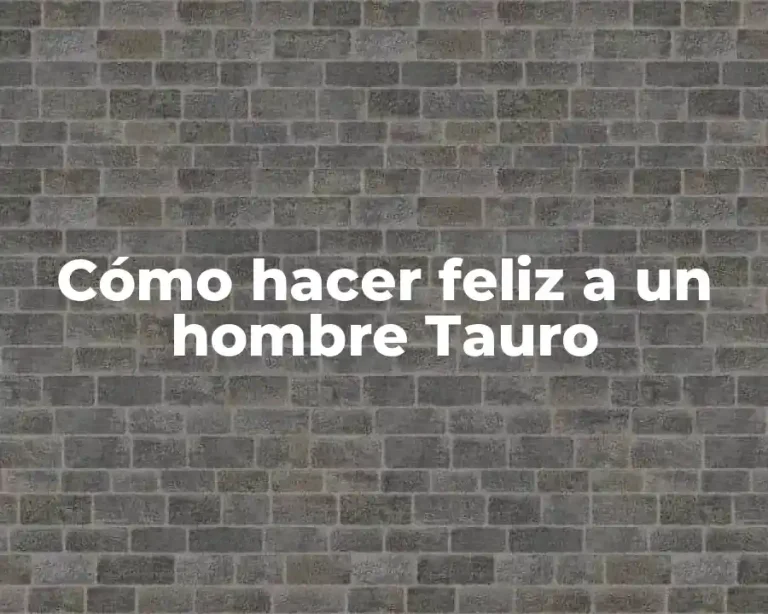 Cómo hacer feliz a un hombre Tauro