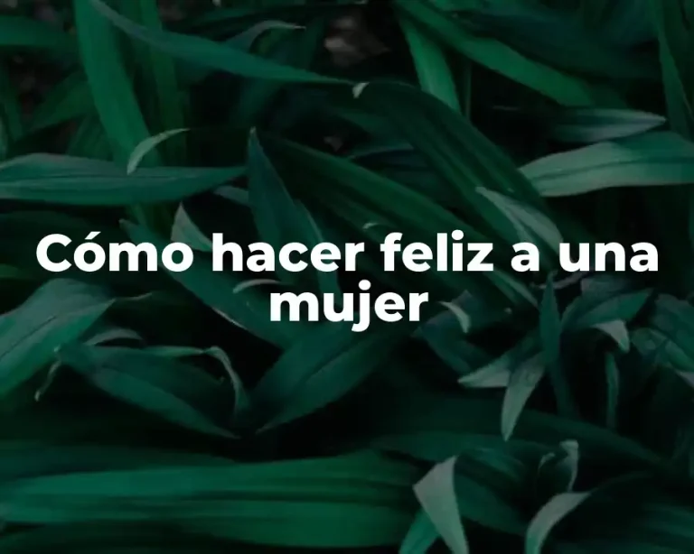 Cómo hacer feliz a una mujer