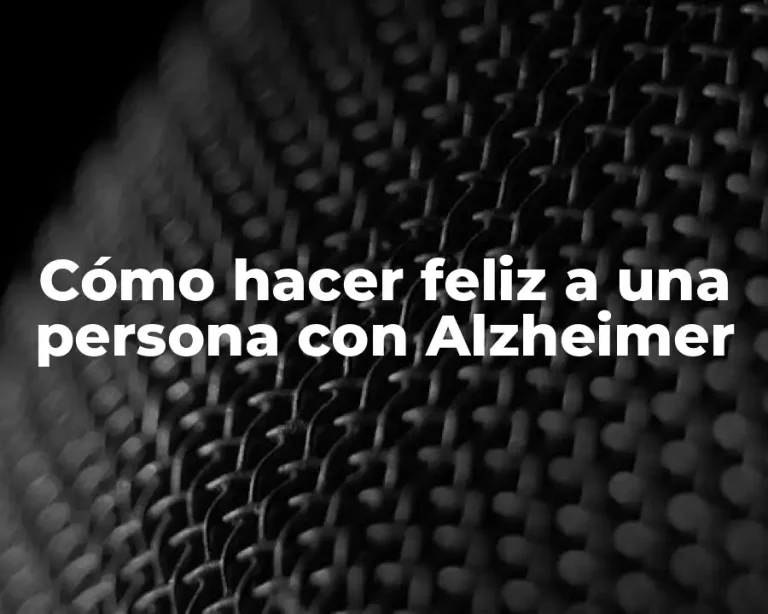 Cómo hacer feliz a una persona con Alzheimer