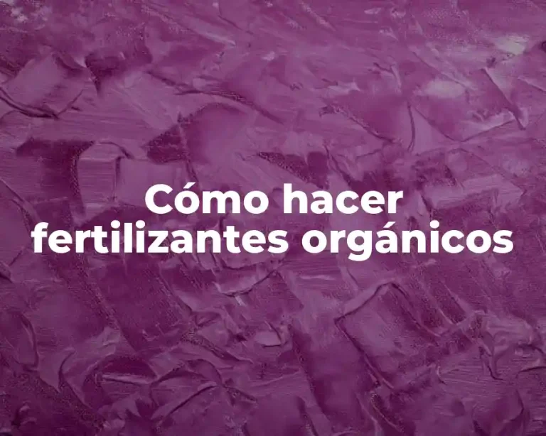 Cómo hacer fertilizantes orgánicos