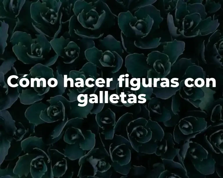 Cómo hacer figuras con galletas