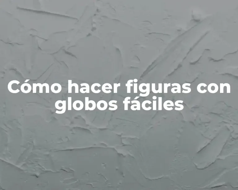 Cómo hacer figuras con globos fáciles