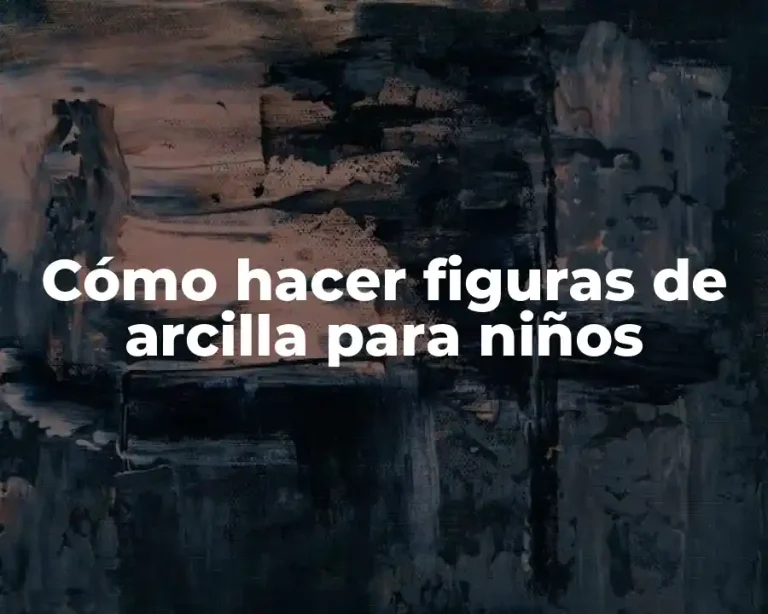 Cómo hacer figuras de arcilla para niños