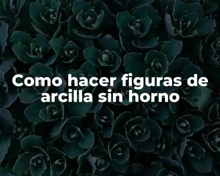 Como hacer figuras de arcilla sin horno