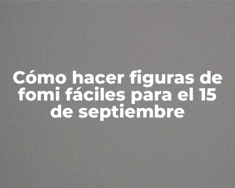 Cómo hacer figuras de fomi fáciles para el 15 de septiembre