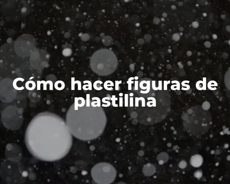 Cómo hacer figuras de plastilina