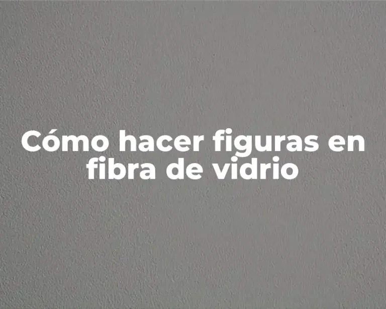 Cómo hacer figuras en fibra de vidrio