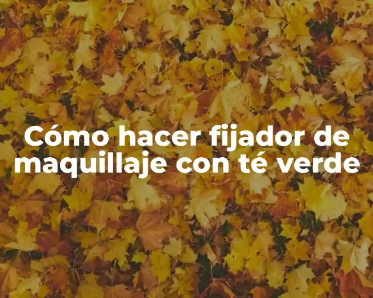 Cómo hacer fijador de maquillaje con té verde