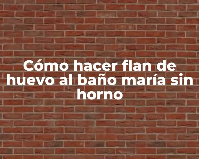Cómo hacer flan de huevo al baño maría sin horno