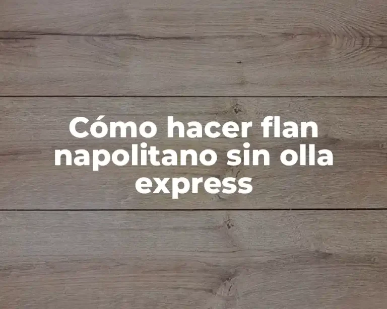 Cómo hacer flan napolitano sin olla express