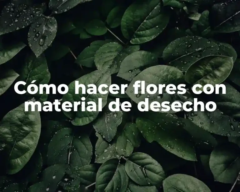 Cómo hacer flores con material de desecho