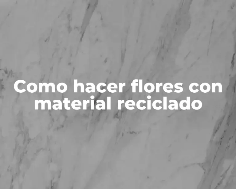 Como hacer flores con material reciclado
