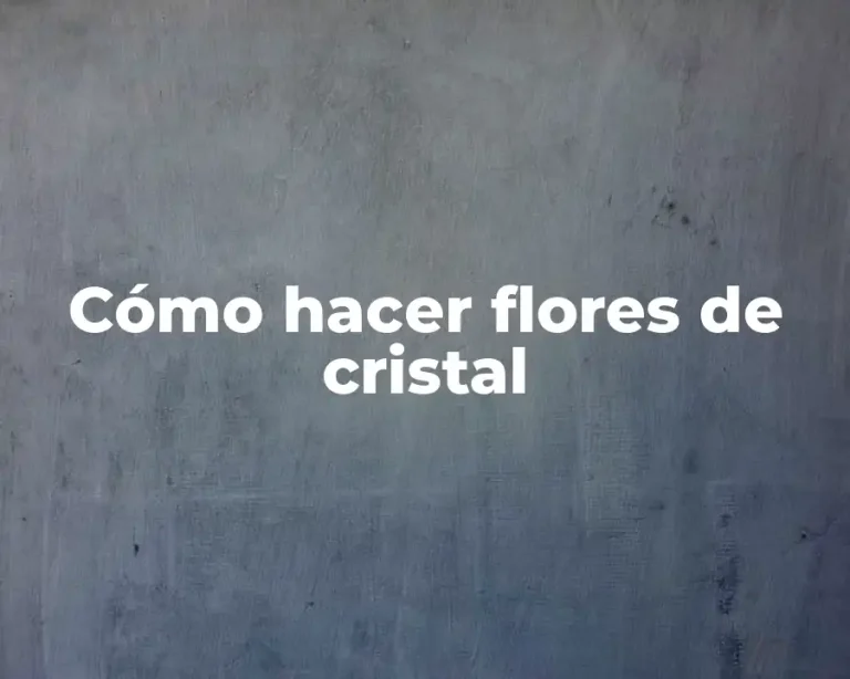 Cómo hacer flores de cristal