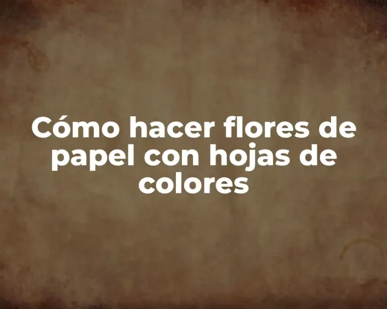 Cómo hacer flores de papel con hojas de colores