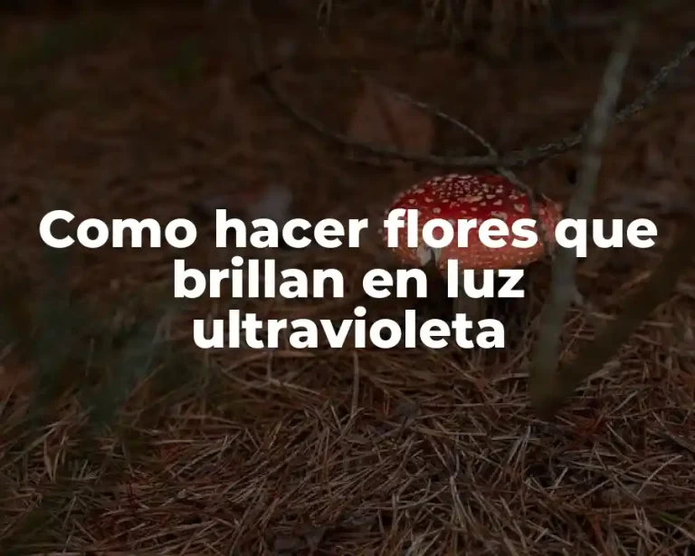 Como hacer flores que brillan en luz ultravioleta