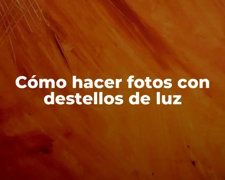 Cómo hacer fotos con destellos de luz