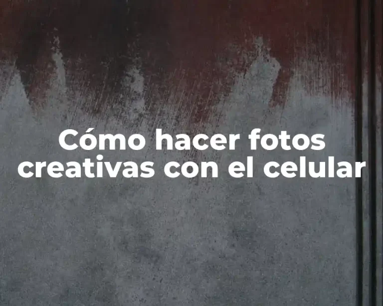Cómo hacer fotos creativas con el celular