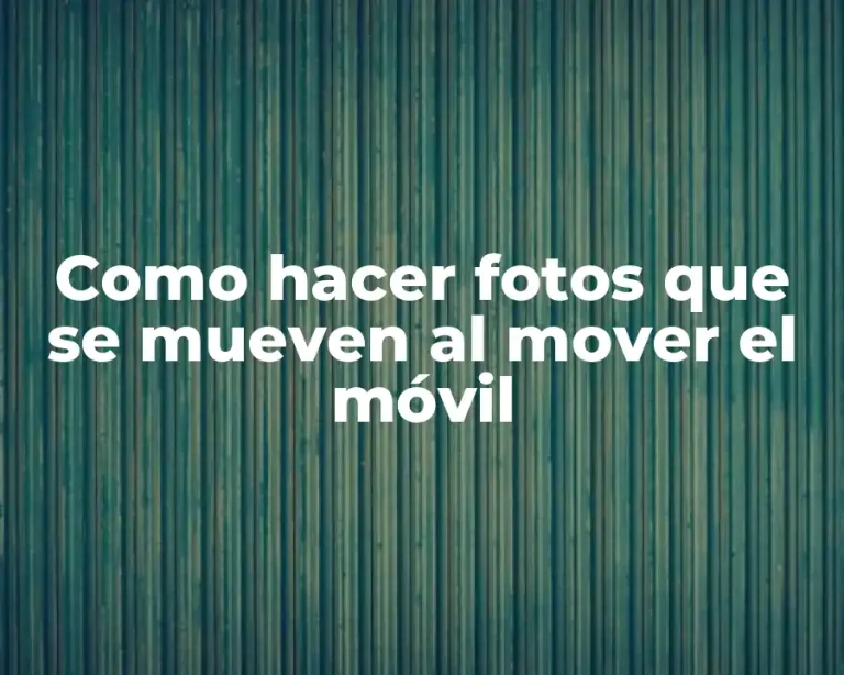 Como hacer fotos que se mueven al mover el móvil