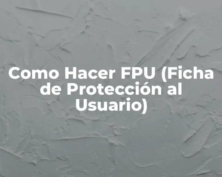 Como Hacer FPU (Ficha de Protección al Usuario)