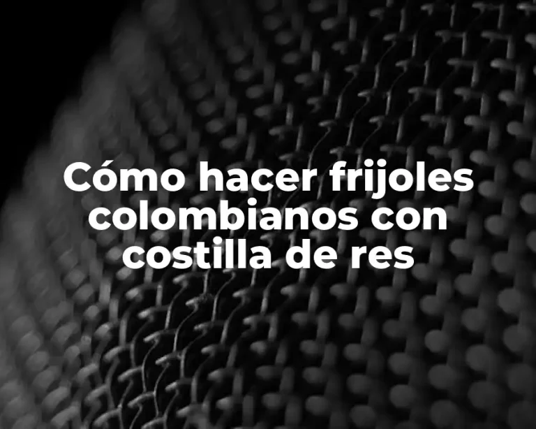 Cómo hacer frijoles colombianos con costilla de res