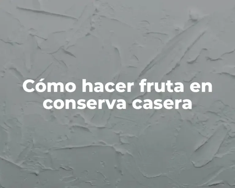 Cómo hacer fruta en conserva casera