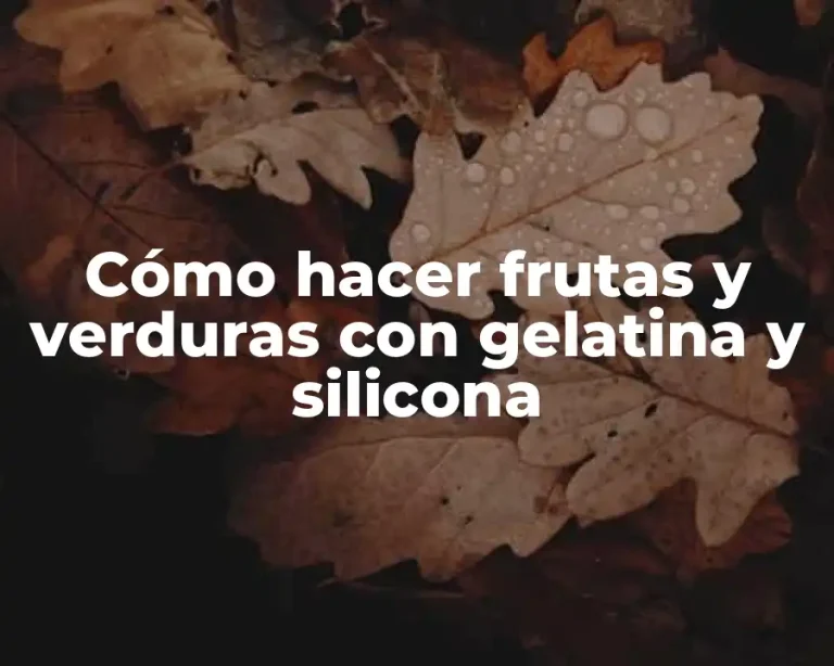 Cómo hacer frutas y verduras con gelatina y silicona