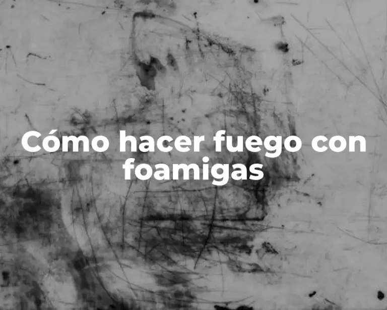 Cómo hacer fuego con foamigas