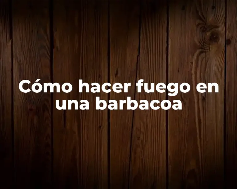Cómo hacer fuego en una barbacoa