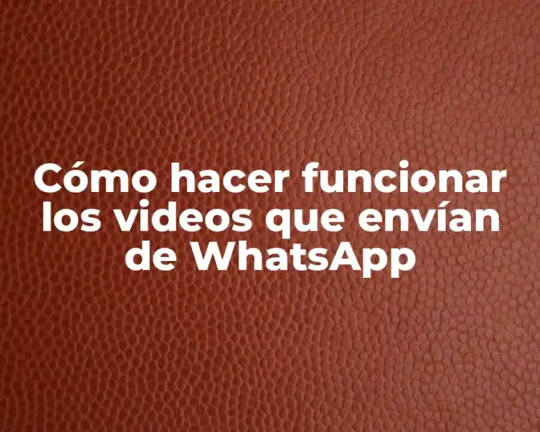 Cómo hacer funcionar los videos que envían de WhatsApp