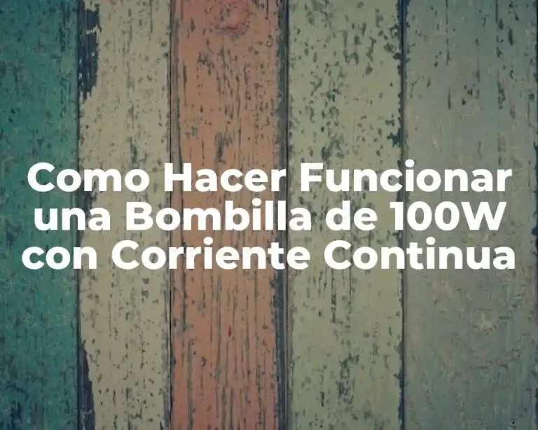 Como Hacer Funcionar una Bombilla de 100W con Corriente Continua