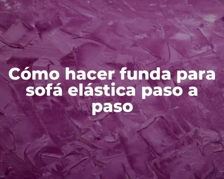 Cómo hacer funda para sofá elástica paso a paso